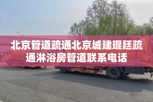 北京管道疏通北京城建琨廷疏通淋浴房管道联系电话