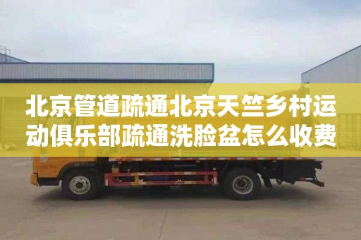 北京管道疏通北京天竺乡村运动俱乐部疏通洗脸盆怎么收费