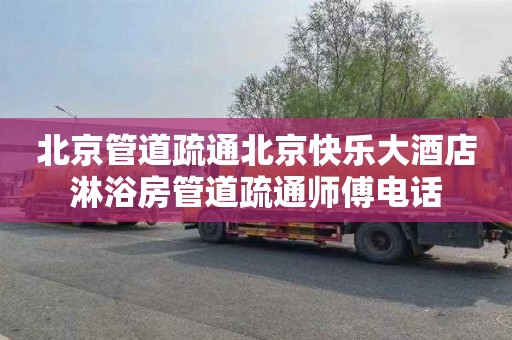 北京管道疏通北京快乐大酒店淋浴房管道疏通师傅电话