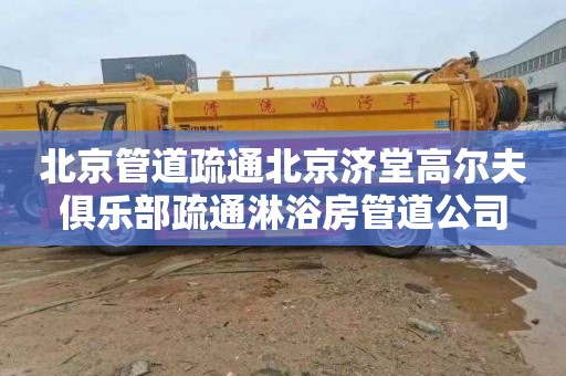 北京管道疏通北京济堂高尔夫俱乐部疏通淋浴房管道公司