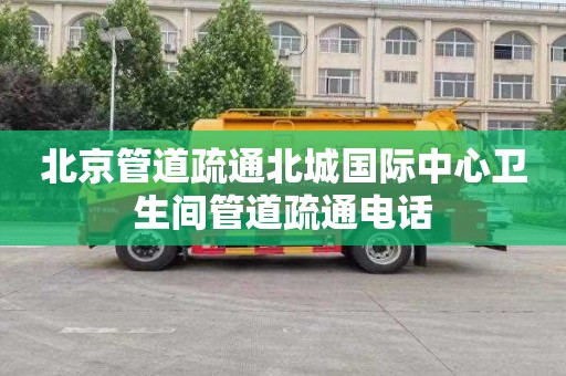 北京管道疏通北城国际中心卫生间管道疏通电话