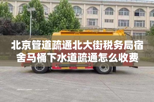 北京管道疏通北大街税务局宿舍马桶下水道疏通怎么收费