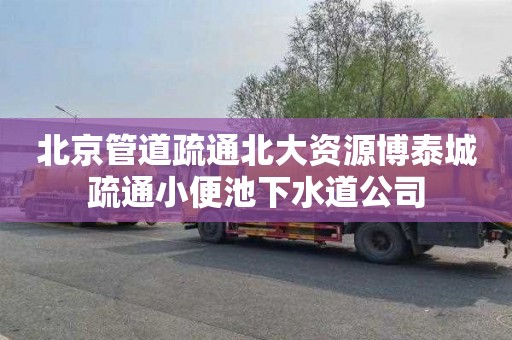 北京管道疏通北大资源博泰城疏通小便池下水道公司