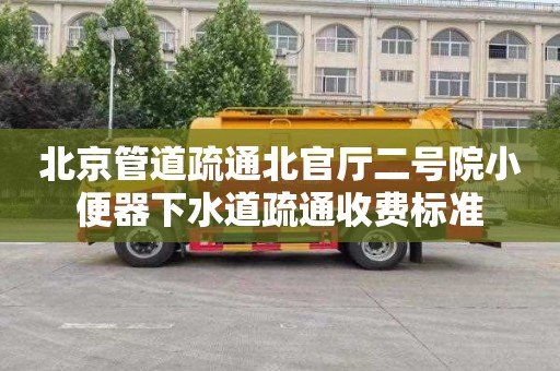 北京管道疏通北官厅二号院小便器下水道疏通收费标准