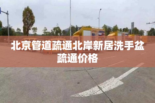 北京管道疏通北岸新居洗手盆疏通价格