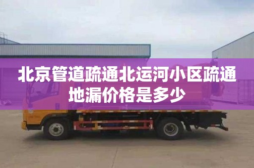 北京管道疏通北运河小区疏通地漏价格是多少