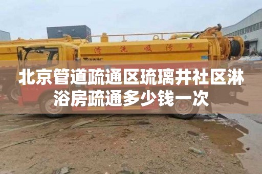 北京管道疏通区琉璃井社区淋浴房疏通多少钱一次