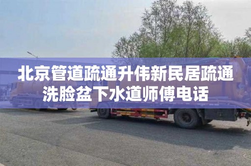 北京管道疏通升伟新民居疏通洗脸盆下水道师傅电话