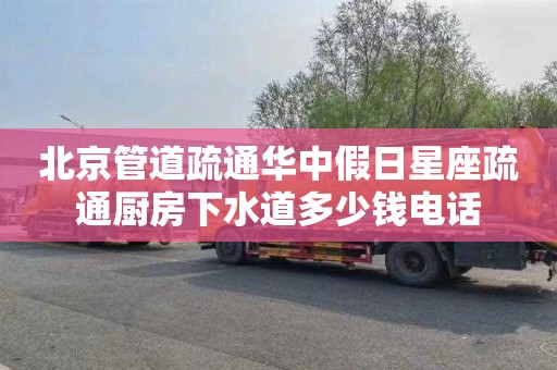 北京管道疏通华中假日星座疏通厨房下水道多少钱电话