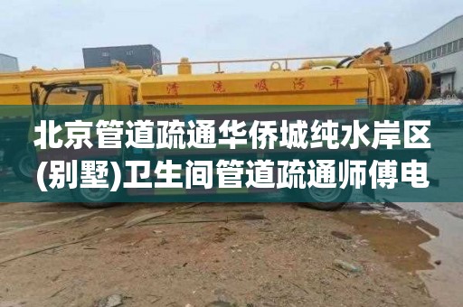 北京管道疏通华侨城纯水岸区(别墅)卫生间管道疏通师傅电话