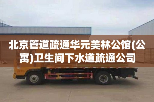 北京管道疏通华元美林公馆(公寓)卫生间下水道疏通公司