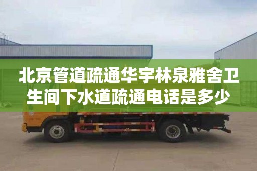 北京管道疏通华宇林泉雅舍卫生间下水道疏通电话是多少