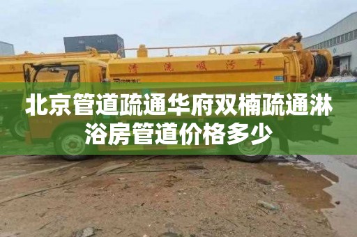 北京管道疏通华府双楠疏通淋浴房管道价格多少