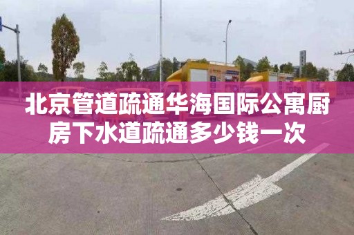 北京管道疏通华海国际公寓厨房下水道疏通多少钱一次