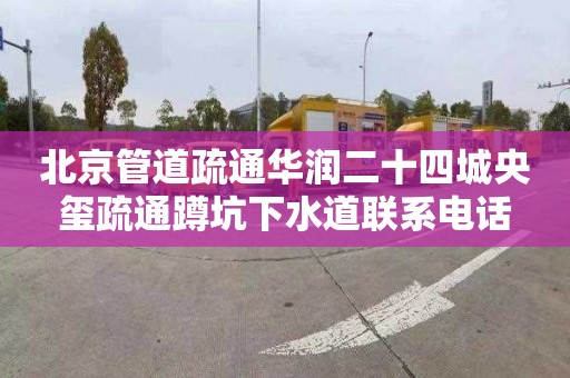 北京管道疏通华润二十四城央玺疏通蹲坑下水道联系电话
