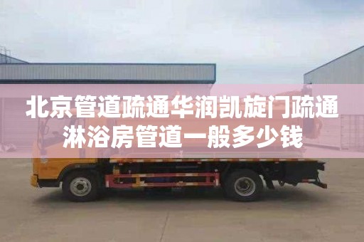 北京管道疏通华润凯旋门疏通淋浴房管道一般多少钱