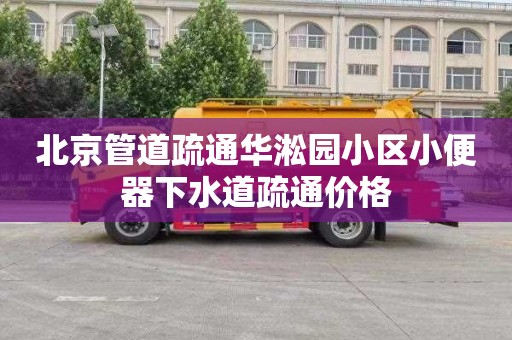 北京管道疏通华淞园小区小便器下水道疏通价格