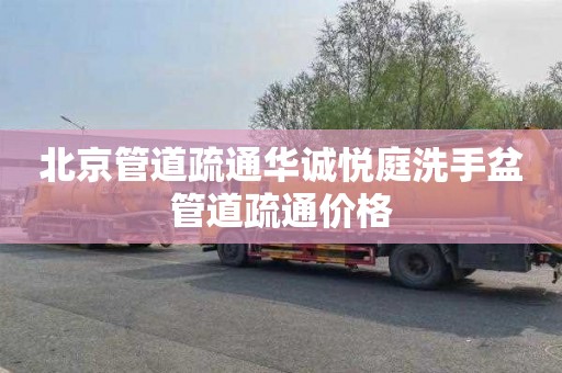 北京管道疏通华诚悦庭洗手盆管道疏通价格