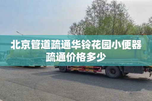 北京管道疏通华铃花园小便器疏通价格多少