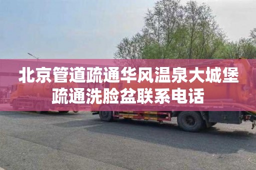北京管道疏通华风温泉大城堡疏通洗脸盆联系电话