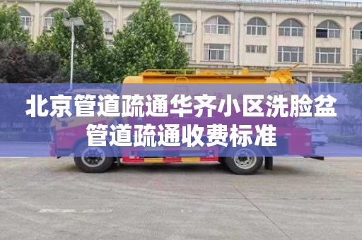 北京管道疏通华齐小区洗脸盆管道疏通收费标准