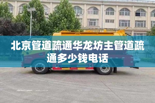 北京管道疏通华龙坊主管道疏通多少钱电话