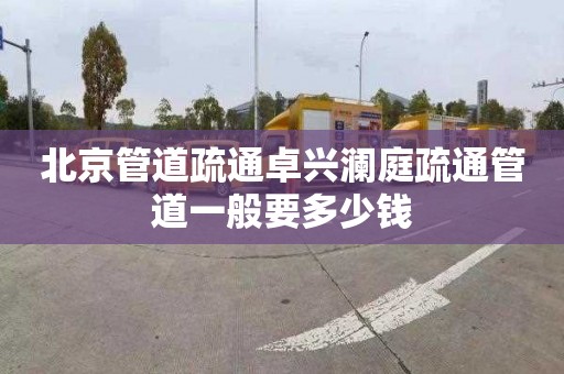 北京管道疏通卓兴澜庭疏通管道一般要多少钱
