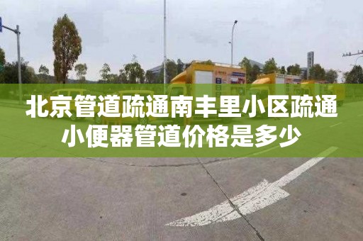 北京管道疏通南丰里小区疏通小便器管道价格是多少