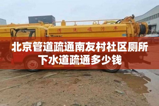 北京管道疏通南友村社区厕所下水道疏通多少钱