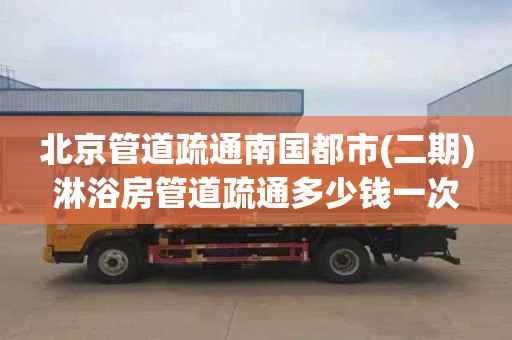 北京管道疏通南国都市(二期)淋浴房管道疏通多少钱一次