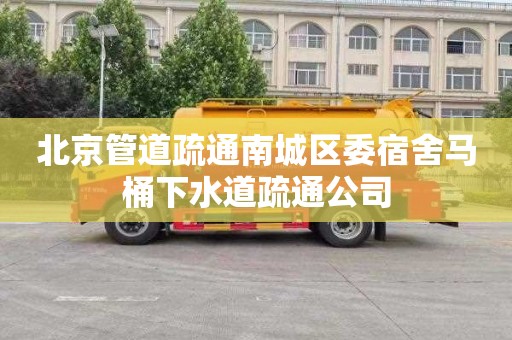 北京管道疏通南城区委宿舍马桶下水道疏通公司