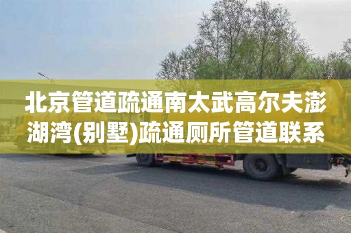 北京管道疏通南太武高尔夫澎湖湾(别墅)疏通厕所管道联系电话