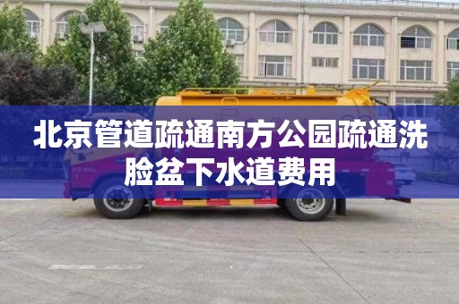 北京管道疏通南方公园疏通洗脸盆下水道费用