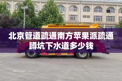 北京管道疏通南方苹果派疏通蹲坑下水道多少钱