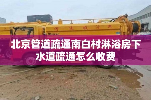 北京管道疏通南白村淋浴房下水道疏通怎么收费