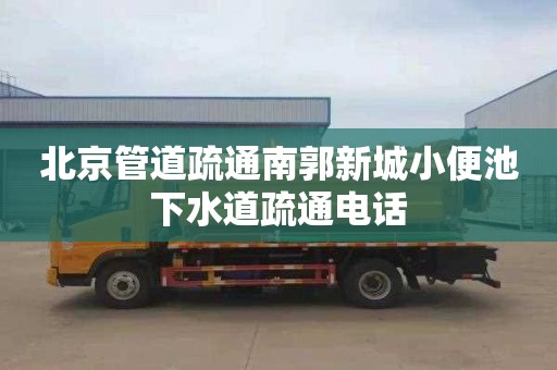 北京管道疏通南郭新城小便池下水道疏通电话
