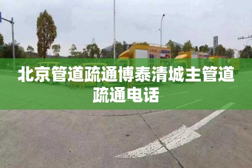 北京管道疏通博泰清城主管道疏通电话
