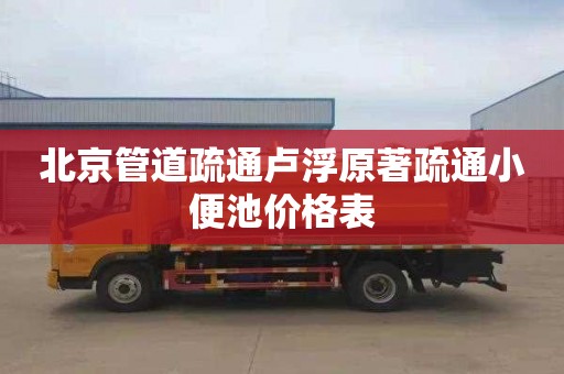 北京管道疏通卢浮原著疏通小便池价格表