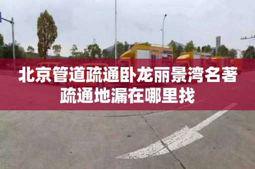 北京管道疏通卧龙丽景湾名著疏通地漏在哪里找