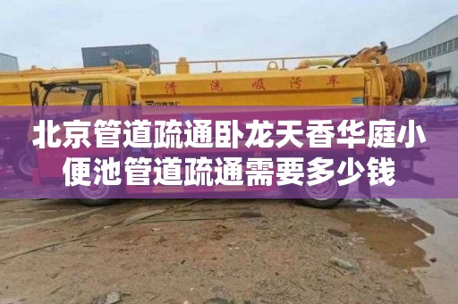 北京管道疏通卧龙天香华庭小便池管道疏通需要多少钱