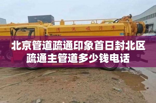 北京管道疏通印象首日封北区疏通主管道多少钱电话