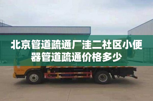 北京管道疏通厂洼二社区小便器管道疏通价格多少