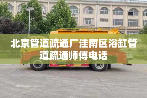 北京管道疏通厂洼南区浴缸管道疏通师傅电话