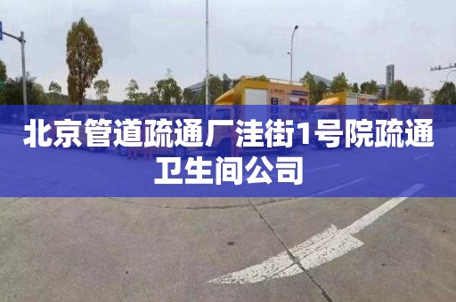 北京管道疏通厂洼街1号院疏通卫生间公司