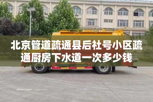北京管道疏通县后社号小区疏通厨房下水道一次多少钱