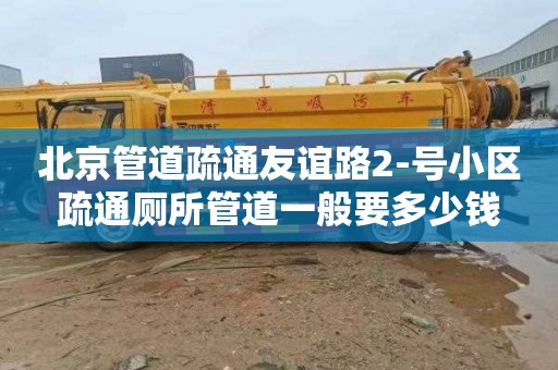 北京管道疏通友谊路2-号小区疏通厕所管道一般要多少钱
