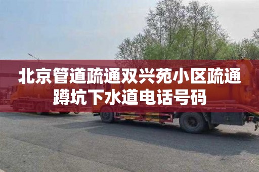 北京管道疏通双兴苑小区疏通蹲坑下水道电话号码