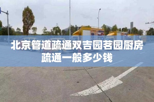 北京管道疏通双吉园茗园厨房疏通一般多少钱