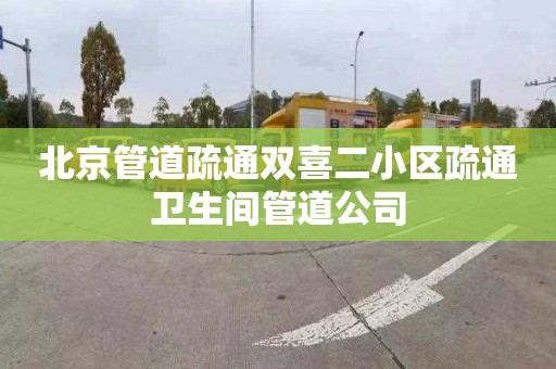 北京管道疏通双喜二小区疏通卫生间管道公司
