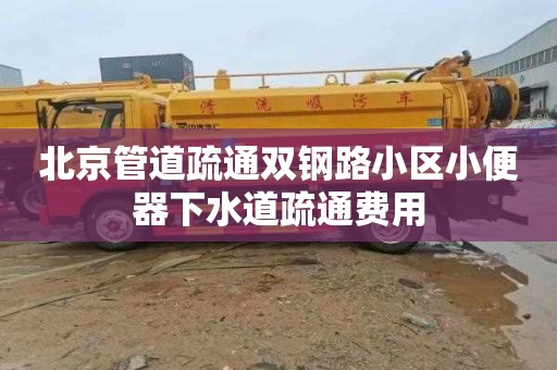北京管道疏通双钢路小区小便器下水道疏通费用